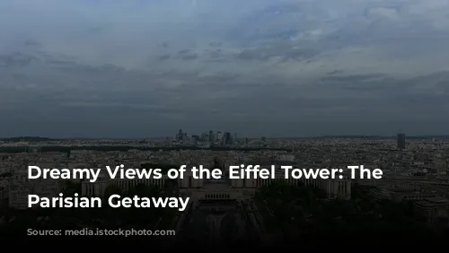 Dreamy Views of the Eiffel Tower: The Ultimate Parisian Getaway