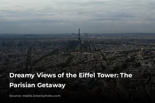 Dreamy Views of the Eiffel Tower: The Ultimate Parisian Getaway