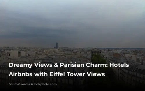 Dreamy Views & Parisian Charm: Hotels & Airbnbs with Eiffel Tower Views