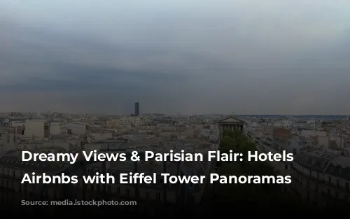 Dreamy Views & Parisian Flair: Hotels and Airbnbs with Eiffel Tower Panoramas