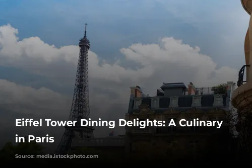 Eiffel Tower Dining Delights: A Culinary Adventure in Paris