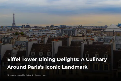 Eiffel Tower Dining Delights: A Culinary Journey Around Paris's Iconic Landmark