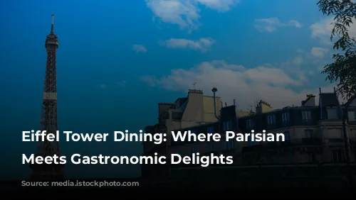 Eiffel Tower Dining: Where Parisian Flair Meets Gastronomic Delights