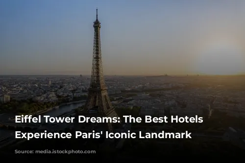 Eiffel Tower Dreams: The Best Hotels to Experience Paris' Iconic Landmark