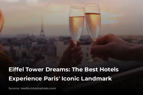 Eiffel Tower Dreams: The Best Hotels to Experience Paris' Iconic Landmark