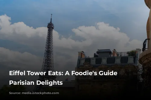 Eiffel Tower Eats: A Foodie's Guide to Parisian Delights