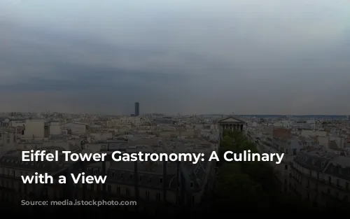 Eiffel Tower Gastronomy: A Culinary Journey with a View