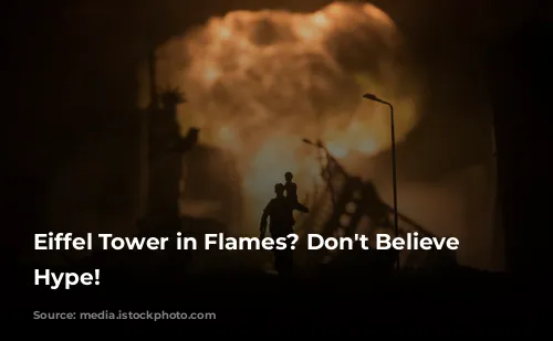 Eiffel Tower in Flames? Don't Believe the Hype!