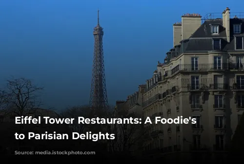 Eiffel Tower Restaurants: A Foodie's Guide to Parisian Delights