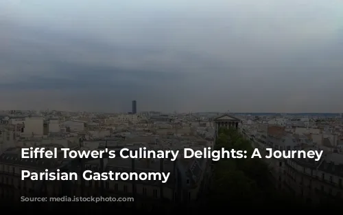 Eiffel Tower's Culinary Delights: A Journey Through Parisian Gastronomy