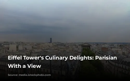 Eiffel Tower's Culinary Delights: Parisian Restaurants With a View