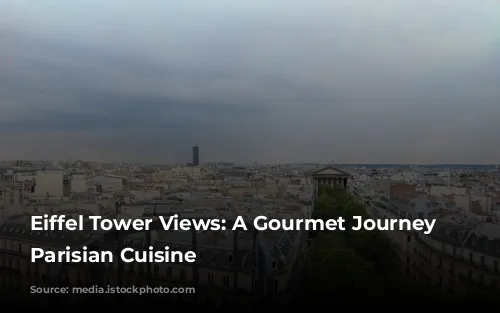 Eiffel Tower Views: A Gourmet Journey Through Parisian Cuisine