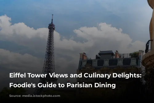 Eiffel Tower Views and Culinary Delights: A Foodie's Guide to Parisian Dining