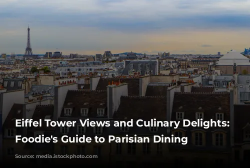 Eiffel Tower Views and Culinary Delights: A Foodie's Guide to Parisian Dining