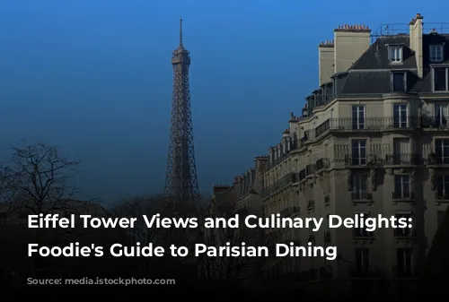 Eiffel Tower Views and Culinary Delights: A Foodie's Guide to Parisian Dining