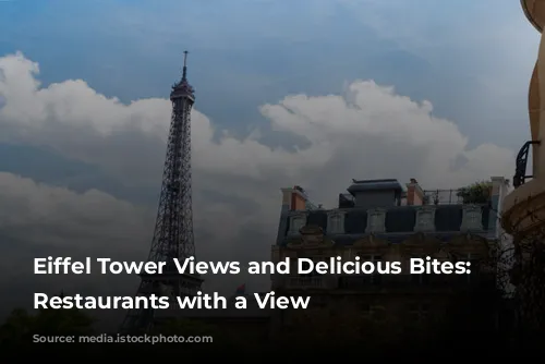 Eiffel Tower Views and Delicious Bites: Parisian Restaurants with a View