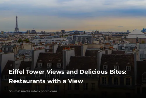 Eiffel Tower Views and Delicious Bites: Parisian Restaurants with a View