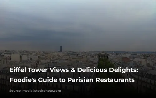 Eiffel Tower Views & Delicious Delights: A Foodie's Guide to Parisian Restaurants