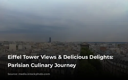 Eiffel Tower Views & Delicious Delights: A Parisian Culinary Journey