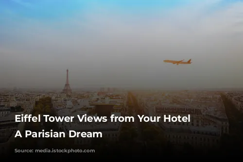 Eiffel Tower Views from Your Hotel Room: A Parisian Dream