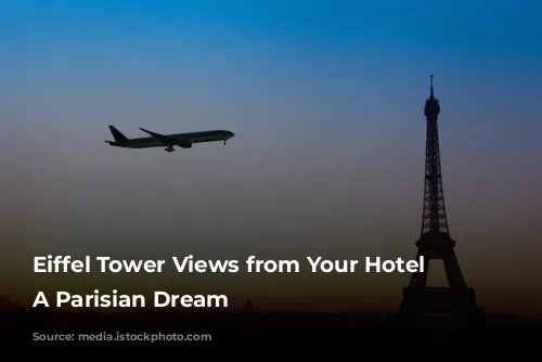 Eiffel Tower Views from Your Hotel Room: A Parisian Dream