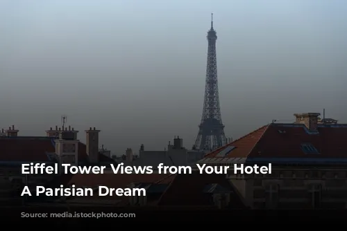 Eiffel Tower Views from Your Hotel Room: A Parisian Dream