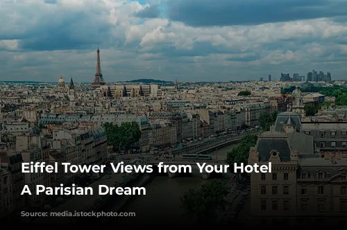 Eiffel Tower Views from Your Hotel Room: A Parisian Dream