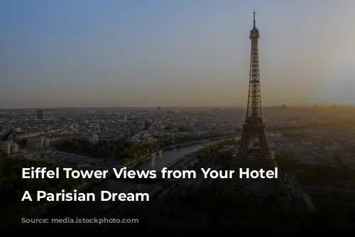 Eiffel Tower Views from Your Hotel Room: A Parisian Dream