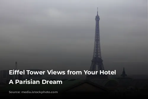 Eiffel Tower Views from Your Hotel Room: A Parisian Dream