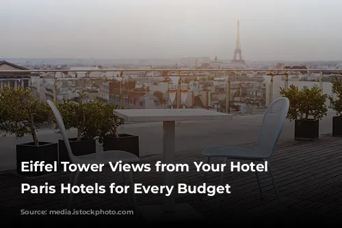 Eiffel Tower Views from Your Hotel Window: Paris Hotels for Every Budget