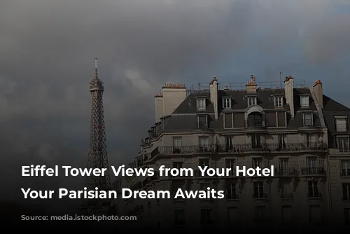 Eiffel Tower Views from Your Hotel Window:  Your Parisian Dream Awaits