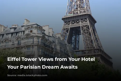 Eiffel Tower Views from Your Hotel Window:  Your Parisian Dream Awaits