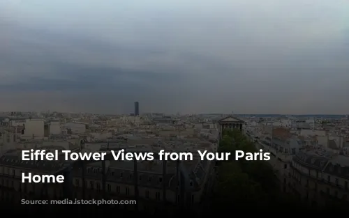 Eiffel Tower Views from Your Paris Dream Home