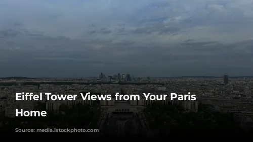 Eiffel Tower Views from Your Paris Dream Home