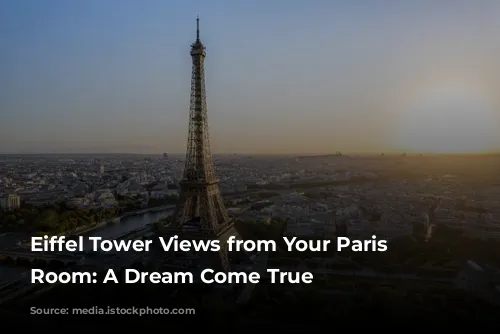 Eiffel Tower Views from Your Paris Hotel Room: A Dream Come True