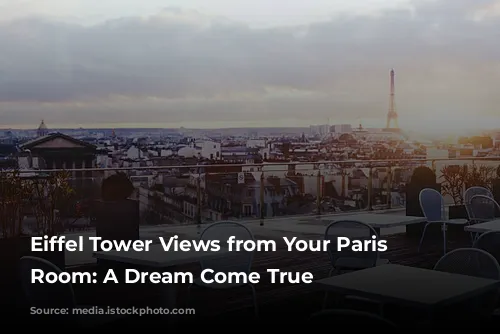 Eiffel Tower Views from Your Paris Hotel Room: A Dream Come True