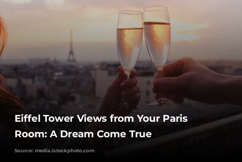 Eiffel Tower Views from Your Paris Hotel Room: A Dream Come True