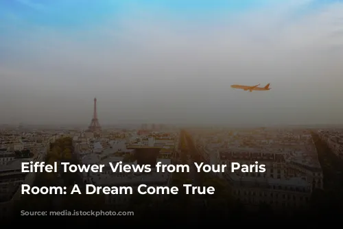 Eiffel Tower Views from Your Paris Hotel Room: A Dream Come True