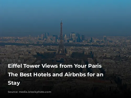 Eiffel Tower Views from Your Paris Pad: The Best Hotels and Airbnbs for an Iconic Stay