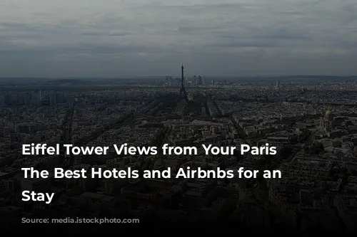 Eiffel Tower Views from Your Paris Pad: The Best Hotels and Airbnbs for an Iconic Stay