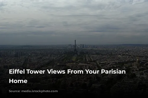 Eiffel Tower Views From Your Parisian Dream Home