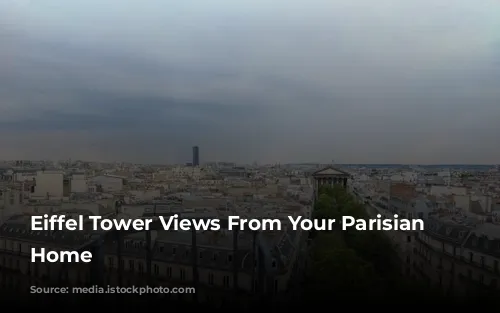 Eiffel Tower Views From Your Parisian Dream Home