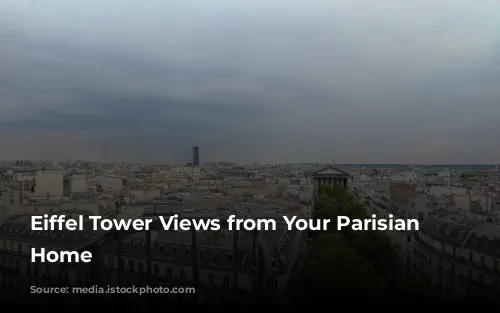 Eiffel Tower Views from Your Parisian Dream Home