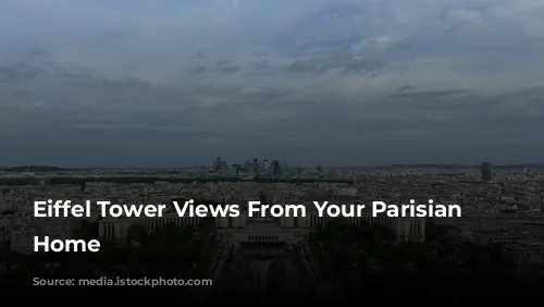 Eiffel Tower Views From Your Parisian Dream Home