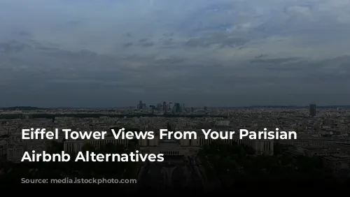 Eiffel Tower Views From Your Parisian Home: Airbnb Alternatives