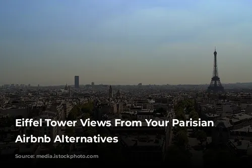 Eiffel Tower Views From Your Parisian Home: Airbnb Alternatives