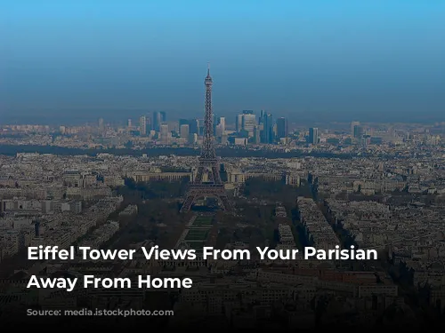 Eiffel Tower Views From Your Parisian Home Away From Home