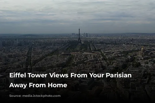 Eiffel Tower Views From Your Parisian Home Away From Home