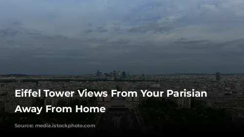 Eiffel Tower Views From Your Parisian Home Away From Home