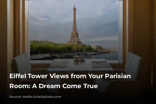 Eiffel Tower Views from Your Parisian Hotel Room: A Dream Come True